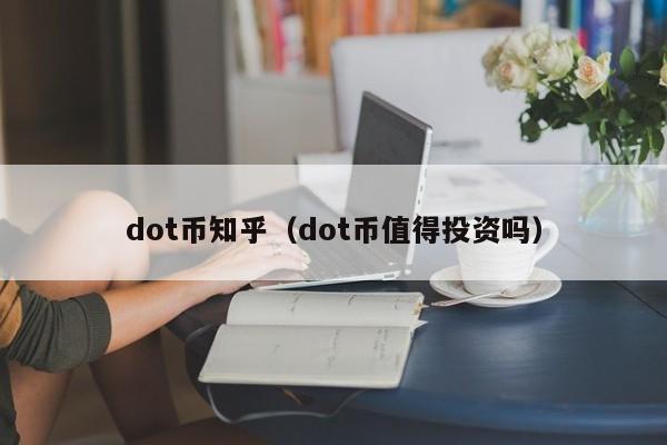 dot币知乎（dot币值得投资吗）