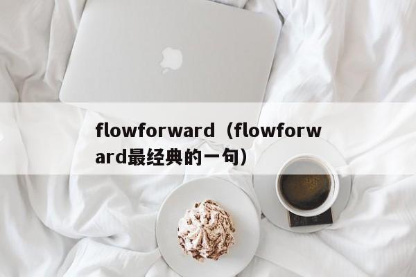 flowforward（flowforward最经典的一句）