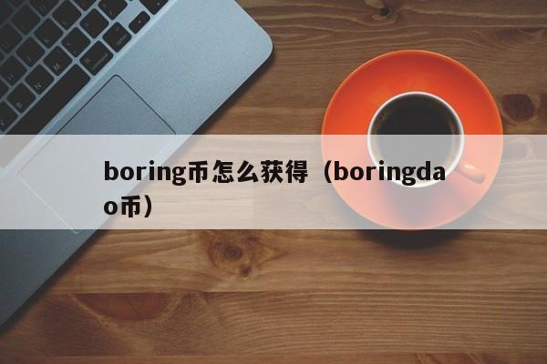 boring币怎么获得（boringdao币）