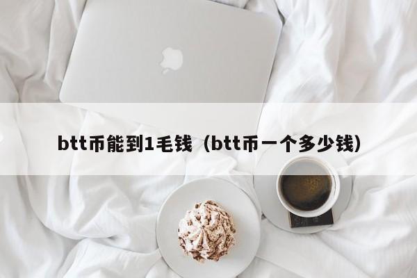 btt币能到1毛钱（btt币一个多少钱）