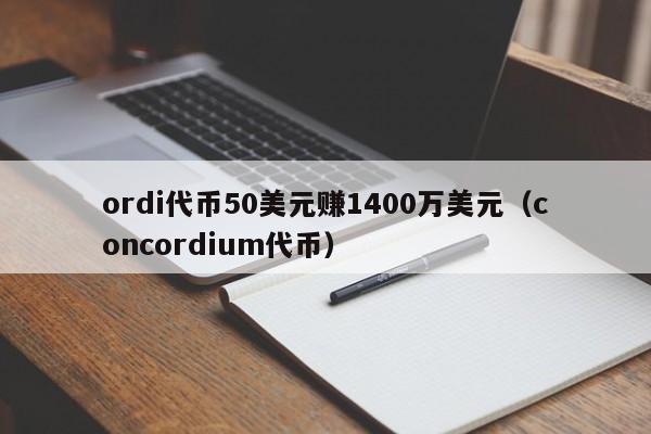 ordi代币50美元赚1400万美元（concordium代币）