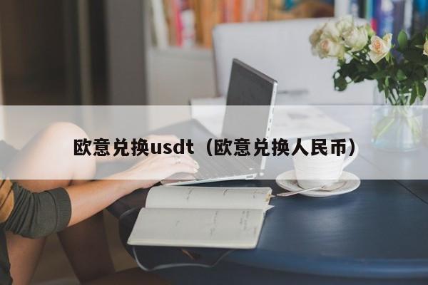 欧意兑换usdt（欧意兑换人民币）