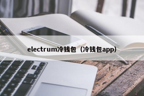 electrum冷钱包（冷钱包app）