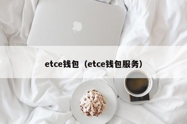 etce钱包（etce钱包服务）