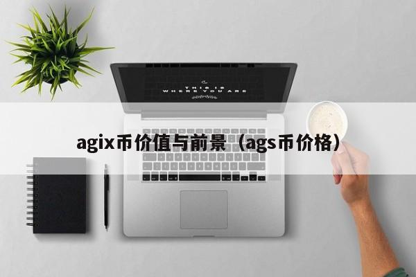 agix币价值与前景（ags币价格）