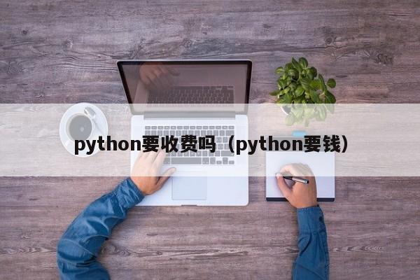 python要收费吗（python要钱）