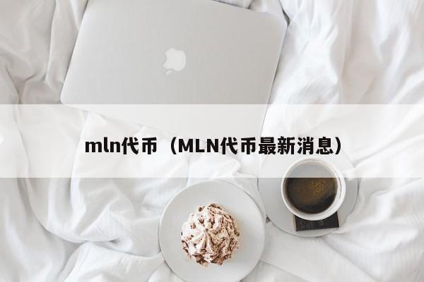 mln代币（MLN代币最新消息）