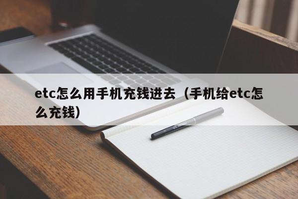 etc怎么用手机充钱进去（手机给etc怎么充钱）