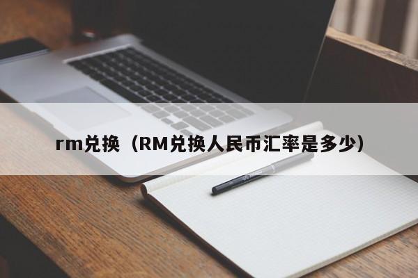 rm兑换（RM兑换人民币汇率是多少）