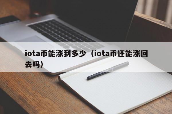 iota币能涨到多少（iota币还能涨回去吗）