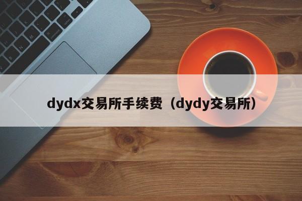 dydx交易所手续费（dydy交易所）