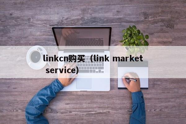 linkcn购买（link market service）