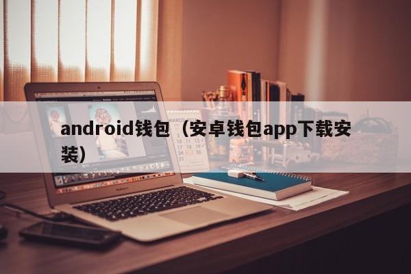 android钱包（安卓钱包app下载安装）