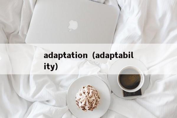 adaptation（adaptability）