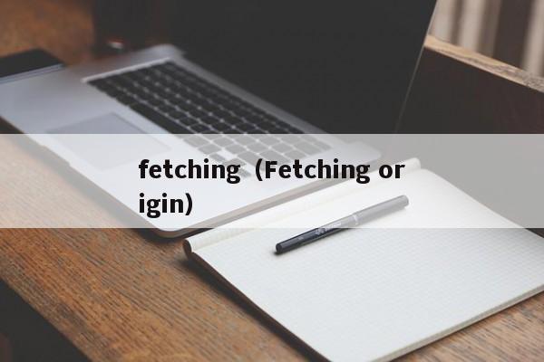 fetching（Fetching origin）