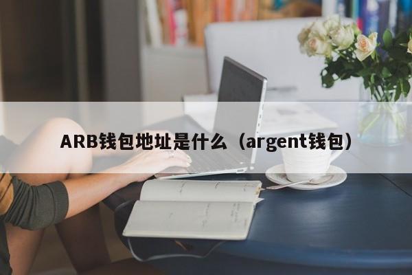 ARB钱包地址是什么（argent钱包）