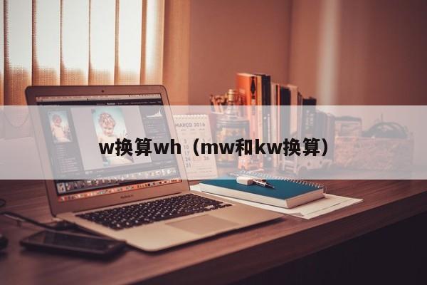 w换算wh（mw和kw换算）