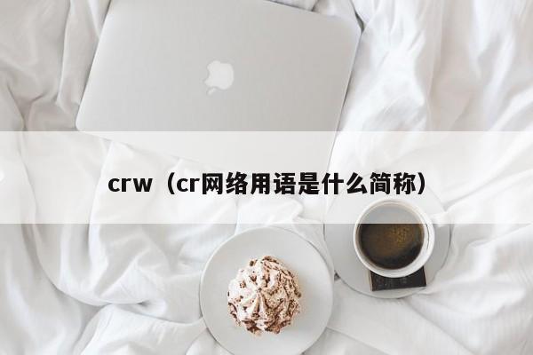 crw（cr网络用语是什么简称）