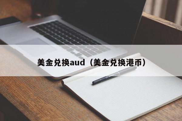 美金兑换aud（美金兑换港币）