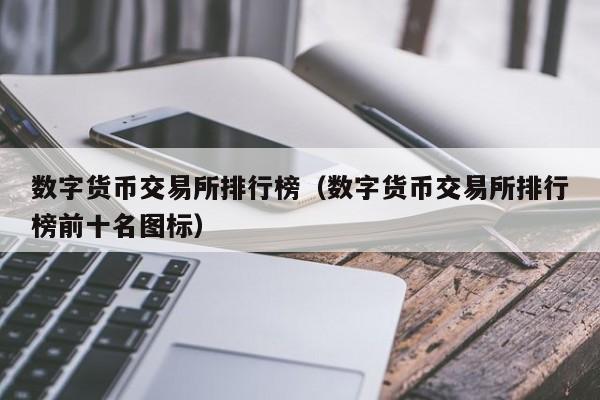 数字货币交易所排行榜（数字货币交易所排行榜前十名图标）