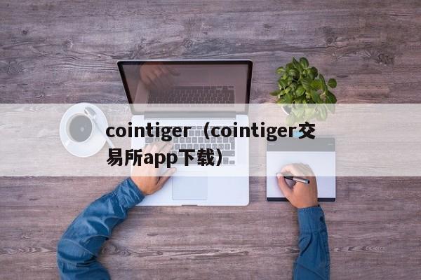 cointiger（cointiger交易所app下载）