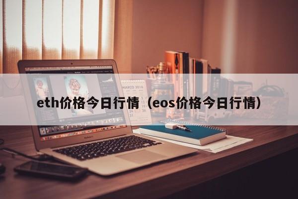 eth价格今日行情（eos价格今日行情）