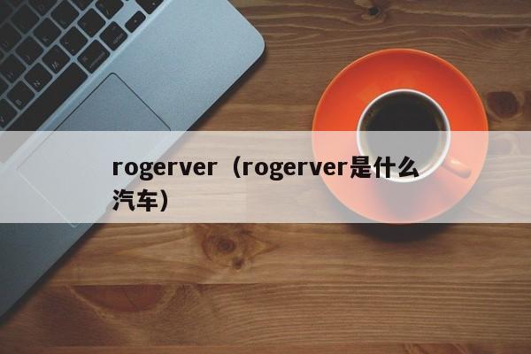 rogerver（rogerver是什么汽车）