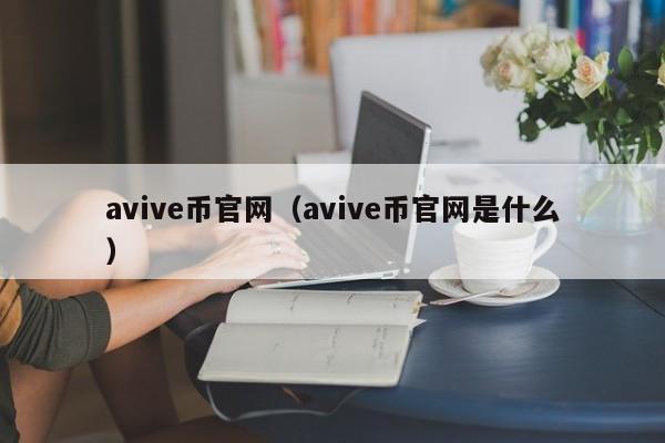 avive币官网（avive币官网是什么）