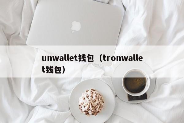 unwallet钱包（tronwallet钱包）