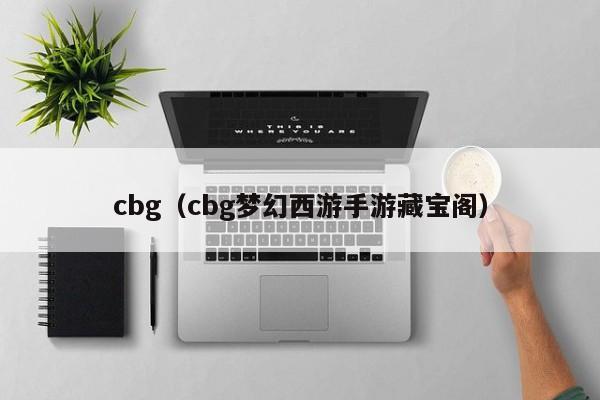 cbg（cbg梦幻西游手游藏宝阁）