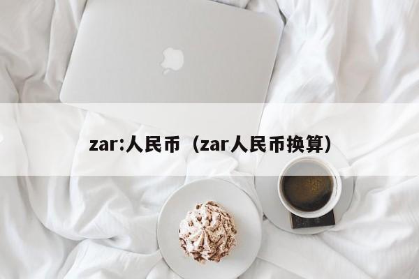 zar:人民币（zar人民币换算）